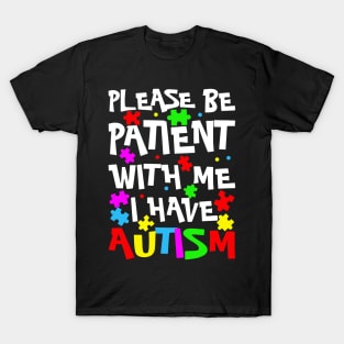 Please Be Patient With Me I Have Autism Happy Autism Awareness T-Shirt